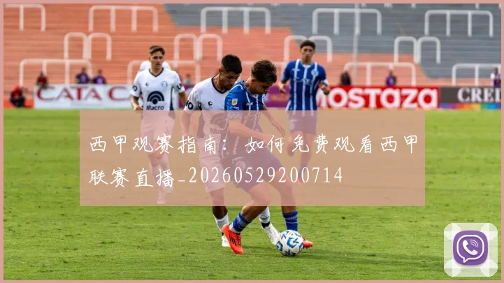西甲观赛指南:如何免费观看西甲联赛直播_20260529200714