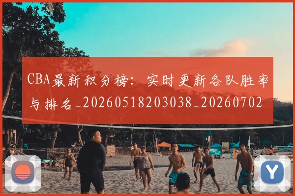 CBA最新积分榜：实时更新各队胜率与排名_20260518203038_20260702040156