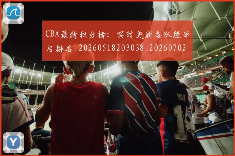 CBA最新积分榜:实时更新各队胜率与排名_20260518203038_20260702040156