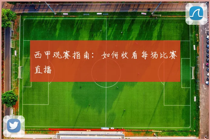 西甲观赛指南：如何收看每场比赛直播