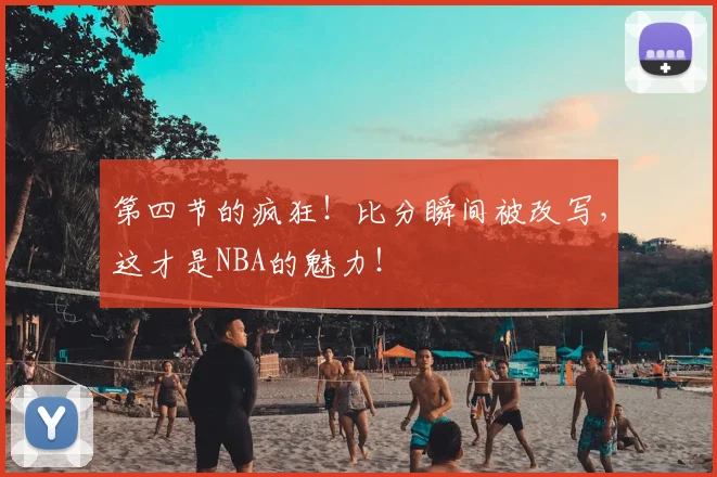 第四节的疯狂！比分瞬间被改写，这才是NBA的魅力！
