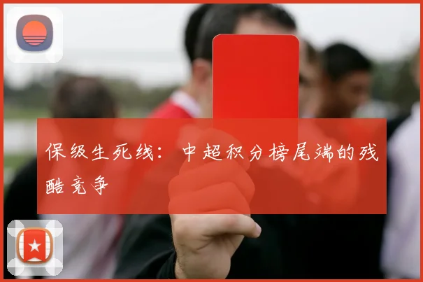 保级生死线:中超积分榜尾端的残酷竞争